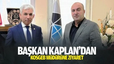 Başkan Kaplan&rsquo;dan KOSGEB M&uuml;d&uuml;r&uuml;ne ziyaret