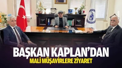 Başkan Kaplan&rsquo;dan Mali M&uuml;şavirlere ziyaret
