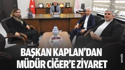 Başkan Kaplan&rsquo;dan M&uuml;d&uuml;r Ciğer&rsquo;e ziyaret