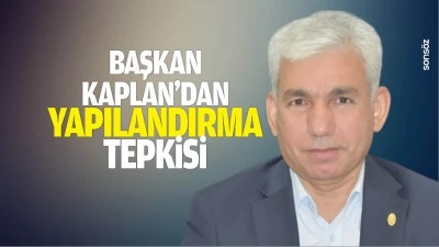 Başkan Kaplan&rsquo;dan yapılandırma tepkisi; &ldquo;Esnafa kolaylık sağlanmalı&rdquo;