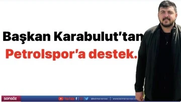 Başkan Karabulut’tan Petrolspor’a destek..