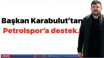 Başkan Karabulut&rsquo;tan Petrolspor&rsquo;a destek..