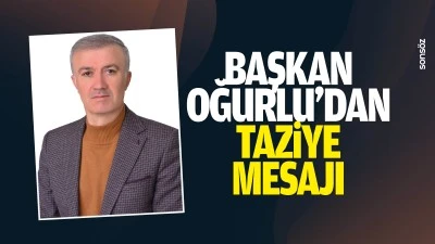 Başkan Oğurlu&rsquo;dan taziye mesajı