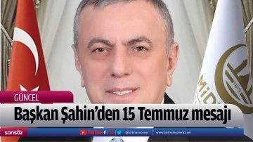 Başkan Şahin&rsquo;den 15 Temmuz mesajı