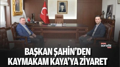 Başkan Şahin'den Kaymakam Kaya&rsquo;ya ziyaret