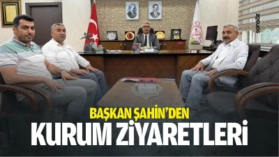 Başkan Şahin&rsquo;den kurum ziyaretleri