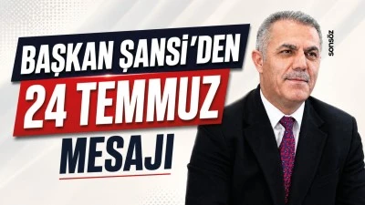 Başkan Şansi&rsquo;den 24 Temmuz mesajı