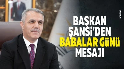 Başkan Şansi&rsquo;den babalar g&uuml;n&uuml; mesajı