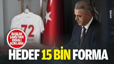 Başkan Şansi&rsquo;den iddialı a&ccedil;ıklama; Hedef 15 bin forma