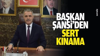 Başkan Şansi&rsquo;den sert kınama