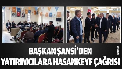Başkan Şansi&rsquo;den yatırımcılara Hasankeyf &ccedil;ağrısı