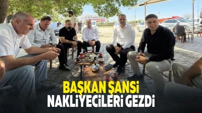 Başkan Şansi, nakliyecileri gezdi
