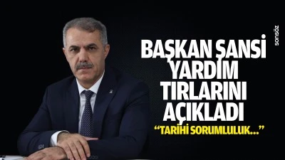 Başkan Şansi, yardım tırlarını a&ccedil;ıkladı: &ldquo;Tarihi sorumluluk&hellip;&rdquo;