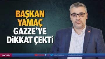 Başkan Yama&ccedil; Gazze&rsquo;ye dikkat &ccedil;ekti