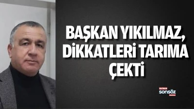 Başkan Yıkılmaz, dikkatleri tarıma &ccedil;ekti