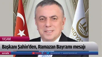 Başkanı Şahin&rsquo;den, Ramazan Bayramı mesajı