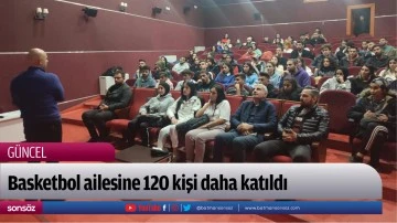 Basketbol ailesine 120 kişi daha katıldı
