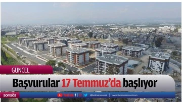 Başvurular 17 Temmuz'da başlıyor