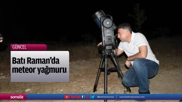 Batı Raman&rsquo;da meteor yağmuru