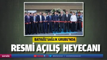 Batıg&ouml;z Sağlık Grubu&rsquo;nda resmi a&ccedil;ılış heyecanı
