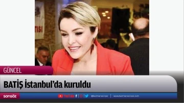 BATİŞ İstanbul&rsquo;da kuruldu