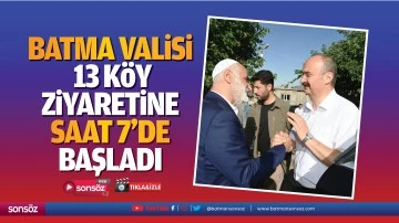 Batma Valisi, 13 k&ouml;y ziyaretine saat 7&rsquo;de başladı