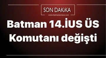 Batman 14.İUS &Uuml;S Komutanı değişti