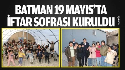 Batman 19 Mayıs&rsquo;ta iftar sofrası kuruldu 