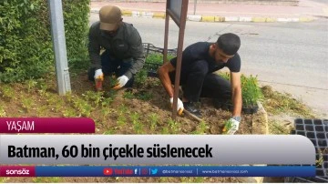 Batman, 60 bin &ccedil;i&ccedil;ekle s&uuml;slenecek