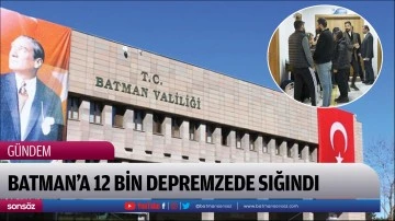 Batman&rsquo;a 12 bin depremzede sığındı