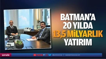 Batman’a 20 yılda 13,5 milyarlık yatırım…