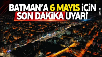 Batman&rsquo;a 6 Mayıs i&ccedil;in son dakika uyarı