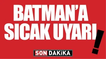 Batman&rsquo;a sıcak uyarı!