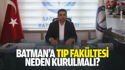 Batman&rsquo;a tıp fak&uuml;ltesi neden kurulmalı?