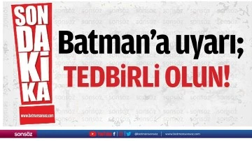 Batman&rsquo;a uyarı; tedbirli olun!
