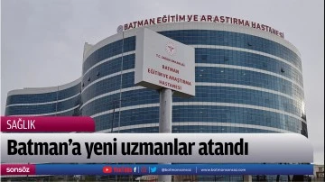 Batman&rsquo;a yeni uzmanlar atandı