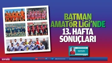 Batman Amat&ouml;r Ligi&rsquo;nde 13. hafta sonu&ccedil;ları