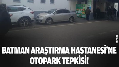 Batman Araştırma Hastanesi&rsquo;ne otopark tepkisi!