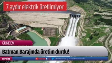 Batman Barajında &uuml;retim durdu!