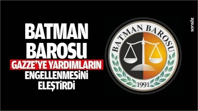 Batman Barosu, Gazze&rsquo;ye yardımların engellenmesini eleştirdi