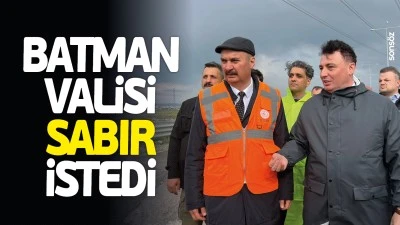 Batman Valisi sabır istedi