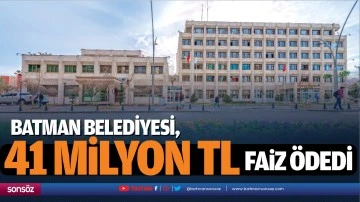 Batman Belediyesi, 41 milyon TL faiz &ouml;dedi