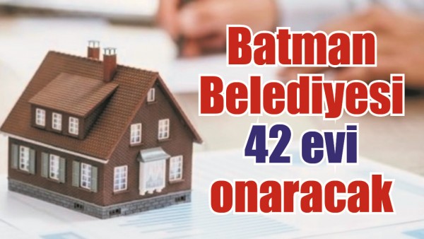 BATMAN BELEDİYESİ 42 EVİ ONARACAK