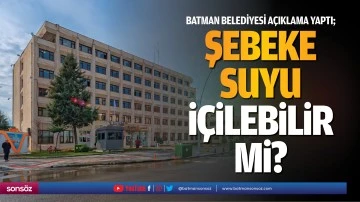 Batman Belediyesi a&ccedil;ıklama yaptı; Şebeke suyu i&ccedil;ilebilir mi?
