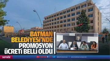Batman Belediyesi&rsquo;nde promosyon &uuml;creti belli oldu