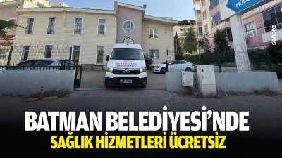 Batman Belediyesi&rsquo;nde sağlık hizmetleri &uuml;cretsiz