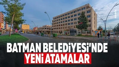 Batman Belediyesi&rsquo;nde yeni atamalar