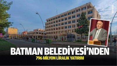 Batman Belediyesi&rsquo;nden 796 milyon liralık yatırım