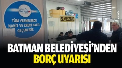 Batman Belediyesi&rsquo;nden bor&ccedil; uyarısı
