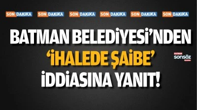 Batman Belediyesi&rsquo;nden &lsquo;ihalede şaibe&rsquo; iddiasına yanıt!